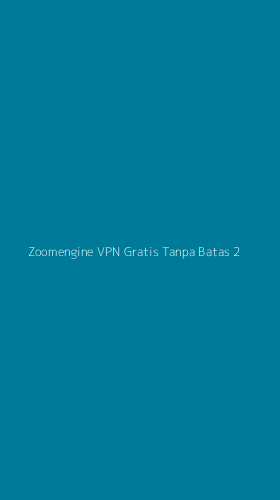 Tampilan Antarmuka Aplikasi Zoomengine Vpn Gratis Tanpa Batas - 2