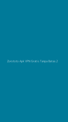 Tampilan Antarmuka Aplikasi Zorototo Apk Vpn Gratis Tanpa Batas - 2