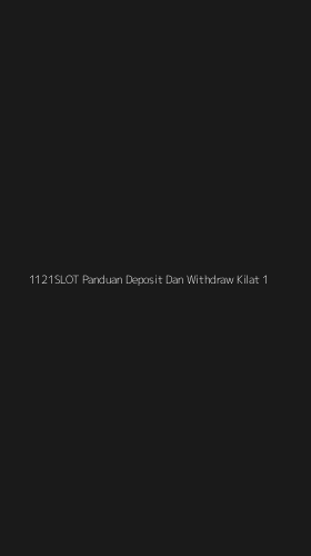 Tampilan Antarmuka Aplikasi 1121slot Panduan Deposit Dan Withdraw Kilat - 1