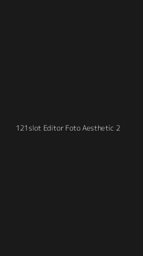 Tampilan Antarmuka Aplikasi 121slot Editor Foto Aesthetic - 2