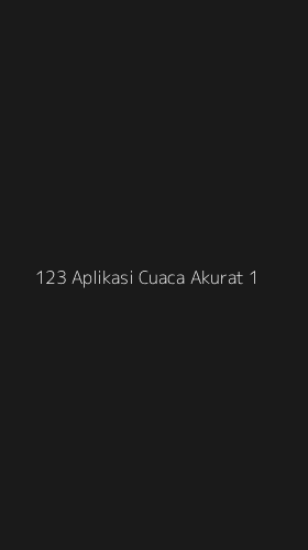Tampilan Antarmuka Aplikasi 123 Aplikasi Cuaca Akurat - 1