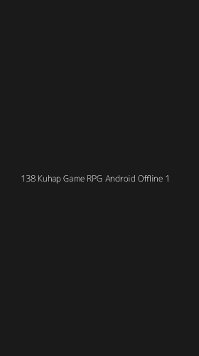 Tampilan Antarmuka Aplikasi 138 Kuhap Game Rpg Android Offline - 1
