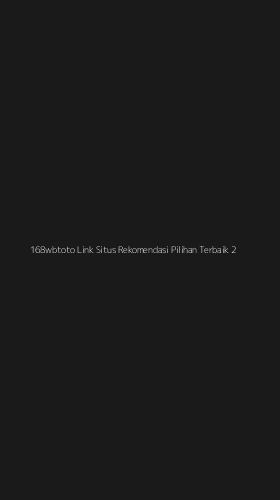 Tampilan Antarmuka Aplikasi 168wbtoto Link Situs Rekomendasi Pilihan Terbaik - 2