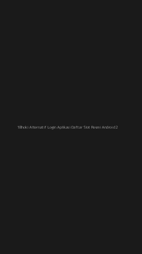 Tampilan Antarmuka Aplikasi 18hoki Alternatif Login Aplikasi Daftar Slot Resmi Android - 2