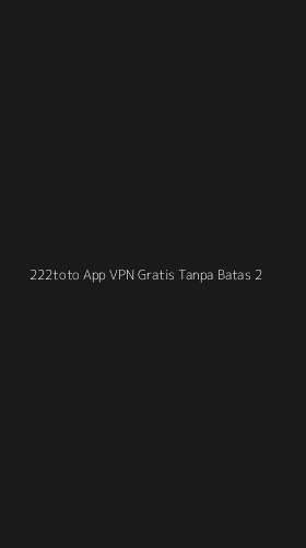 Tampilan Antarmuka Aplikasi 222toto App Vpn Gratis Tanpa Batas - 2