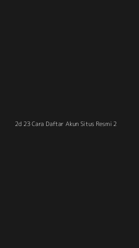 Tampilan Antarmuka Aplikasi 2d 23 Cara Daftar Akun Situs Resmi - 2