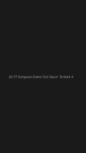 Tampilan Antarmuka Aplikasi 2d 37 Kumpulan Game Slot Gacor Terbaik - 4
