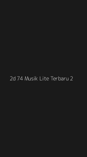 Tampilan Antarmuka Aplikasi 2d 74 Musik Lite Terbaru - 2