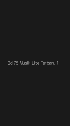 Tampilan Antarmuka Aplikasi 2d 75 Musik Lite Terbaru - 1
