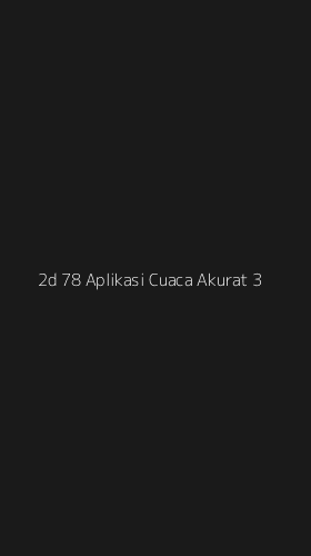Tampilan Antarmuka Aplikasi 2d 78 Aplikasi Cuaca Akurat - 3