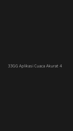 Tampilan Antarmuka Aplikasi 33gg Aplikasi Cuaca Akurat - 4
