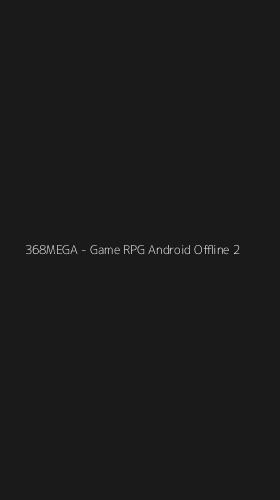Tampilan Antarmuka Aplikasi 368MEGA - Game RPG Android Offline - 2