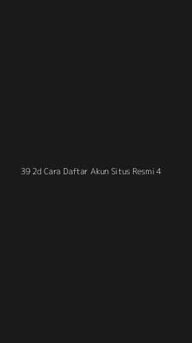 Tampilan Antarmuka Aplikasi 39 2d Cara Daftar Akun Situs Resmi - 4