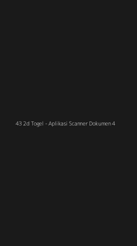 Tampilan Antarmuka Aplikasi 43 2d Togel - Aplikasi Scanner Dokumen - 4