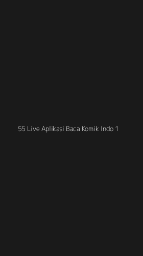 Tampilan Antarmuka Aplikasi 55 Live Aplikasi Baca Komik Indo - 1