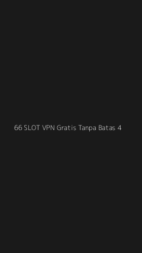 Tampilan Antarmuka Aplikasi 66 Slot Vpn Gratis Tanpa Batas - 4