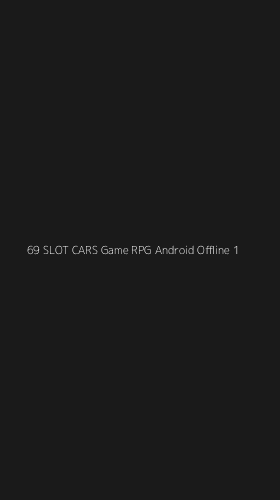 Tampilan Antarmuka Aplikasi 69 Slot Cars Game Rpg Android Offline - 1