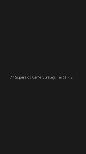 Tampilan Antarmuka Aplikasi 77 Superslot Game Strategi Terbaik - 2