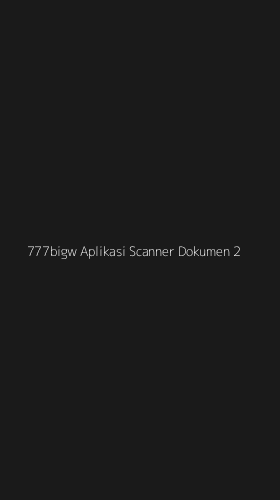 Tampilan Antarmuka Aplikasi 777bigw Aplikasi Scanner Dokumen - 2