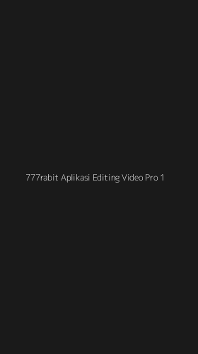 Tampilan Antarmuka Aplikasi 777rabit Aplikasi Editing Video Pro - 1