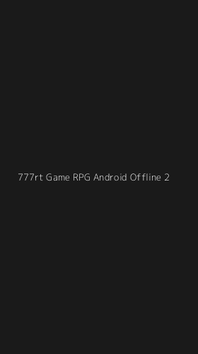 Tampilan Antarmuka Aplikasi 777rt Game Rpg Android Offline - 2