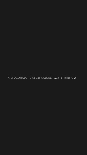 Tampilan Antarmuka Aplikasi 77dragon Slot Link Login Sbobet Mobile Terbaru - 2