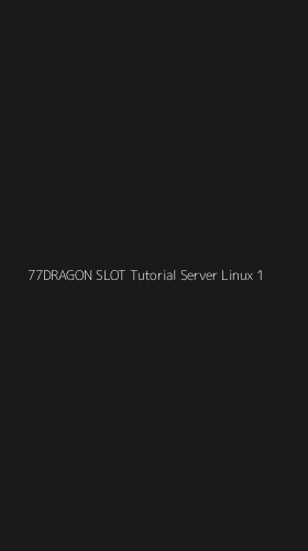 Tampilan Antarmuka Aplikasi 77dragon Slot Tutorial Server Linux - 1