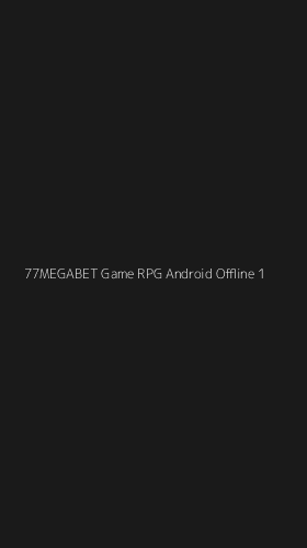 Tampilan Antarmuka Aplikasi 77megabet Game Rpg Android Offline - 1