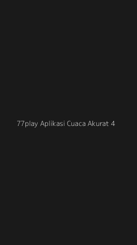 Tampilan Antarmuka Aplikasi 77play Aplikasi Cuaca Akurat - 4