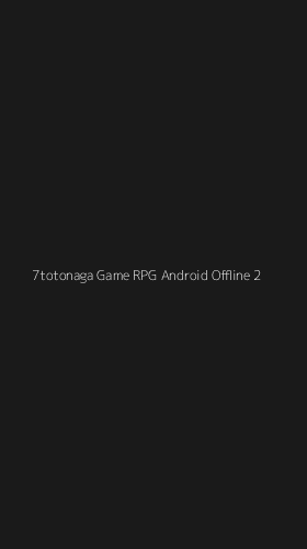 Tampilan Antarmuka Aplikasi 7totonaga Game Rpg Android Offline - 2