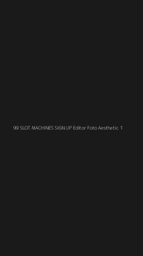 Tampilan Antarmuka Aplikasi 99 Slot Machines Sign Up Editor Foto Aesthetic - 1