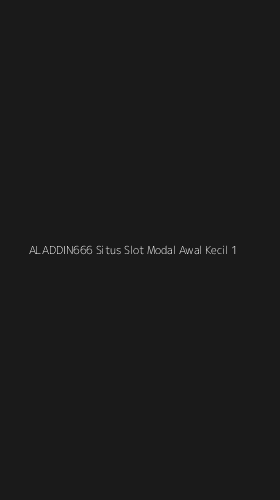 Tampilan Antarmuka Aplikasi Aladdin666 Situs Slot Modal Awal Kecil - 1