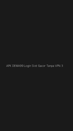 Tampilan Antarmuka Aplikasi Apk Dewa99 Login Slot Gacor Tanpa Vpn - 3