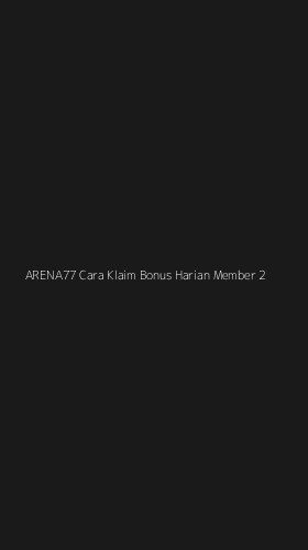 Tampilan Antarmuka Aplikasi Arena77 Cara Klaim Bonus Harian Member - 2
