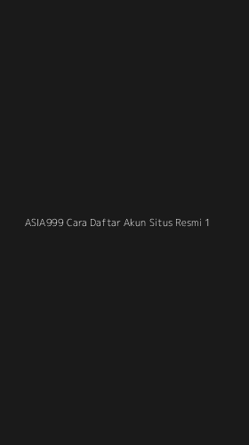Tampilan Antarmuka Aplikasi Asia999 Cara Daftar Akun Situs Resmi - 1