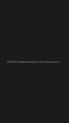 Tampilan Antarmuka Aplikasi Astrox55 Bandar Blackjack Online Terpercaya - 4