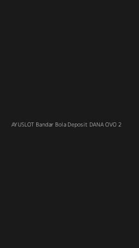 Tampilan Antarmuka Aplikasi Ayuslot Bandar Bola Deposit Dana Ovo - 2
