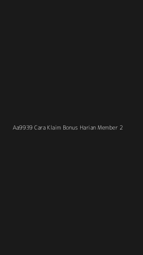 Tampilan Antarmuka Aplikasi Aa9939 Cara Klaim Bonus Harian Member - 2
