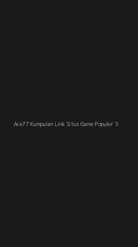 Tampilan Antarmuka Aplikasi Ace77 Kumpulan Link Situs Game Populer - 3