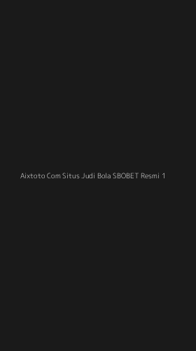 Tampilan Antarmuka Aplikasi Aixtoto Com Situs Judi Bola Sbobet Resmi - 1