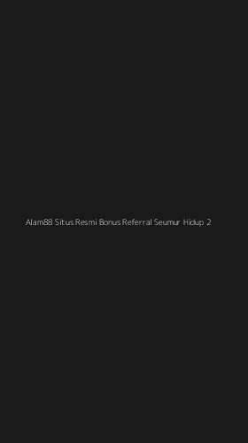 Tampilan Antarmuka Aplikasi Alam88 Situs Resmi Bonus Referral Seumur Hidup - 2