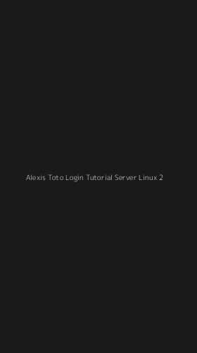 Tampilan Antarmuka Aplikasi Alexis Toto Login Tutorial Server Linux - 2