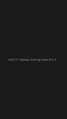 Tampilan Antarmuka Aplikasi Asik777 Aplikasi Editing Video Pro - 3