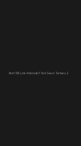 Tampilan Antarmuka Aplikasi Atm138 Link Alternatif Slot Gacor Terbaru - 2