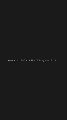 Tampilan Antarmuka Aplikasi Auroratoto1 Daftar Aplikasi Editing Video Pro - 1