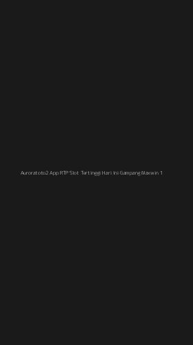 Tampilan Antarmuka Aplikasi Auroratoto2 App Rtp Slot Tertinggi Hari Ini Gampang Maxwin - 1