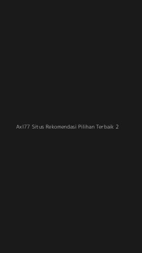 Tampilan Antarmuka Aplikasi Axl77 Situs Rekomendasi Pilihan Terbaik - 2