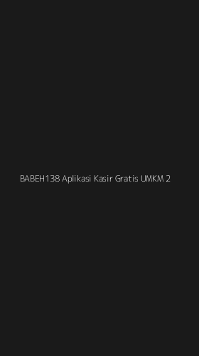 Tampilan Antarmuka Aplikasi Babeh138 Aplikasi Kasir Gratis Umkm - 2