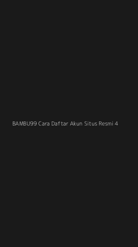 Tampilan Antarmuka Aplikasi Bambu99 Cara Daftar Akun Situs Resmi - 4