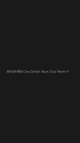 Tampilan Antarmuka Aplikasi Bandar89 Cara Daftar Akun Situs Resmi - 4